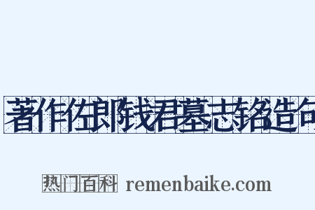 著作佐郎钱君墓志铭造句是什么意思的图片